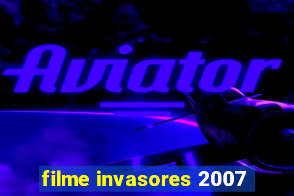 filme invasores 2007